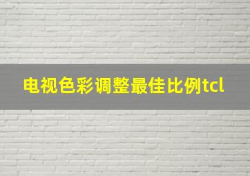 电视色彩调整最佳比例tcl