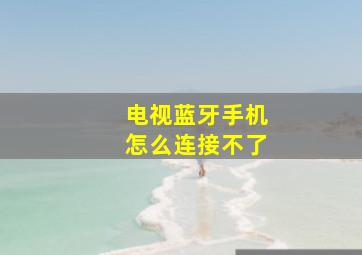 电视蓝牙手机怎么连接不了