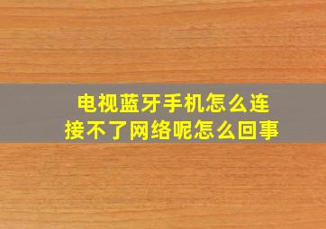 电视蓝牙手机怎么连接不了网络呢怎么回事