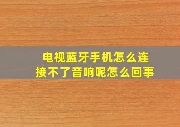 电视蓝牙手机怎么连接不了音响呢怎么回事