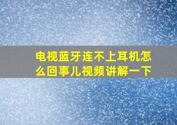 电视蓝牙连不上耳机怎么回事儿视频讲解一下