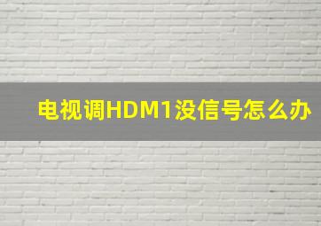 电视调HDM1没信号怎么办