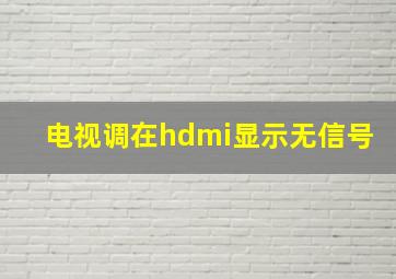 电视调在hdmi显示无信号