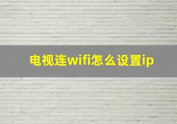 电视连wifi怎么设置ip