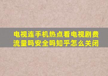 电视连手机热点看电视剧费流量吗安全吗知乎怎么关闭