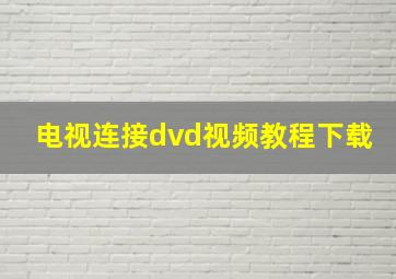 电视连接dvd视频教程下载