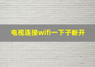 电视连接wifi一下子断开