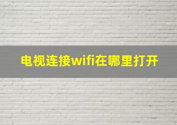 电视连接wifi在哪里打开