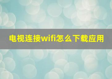 电视连接wifi怎么下载应用