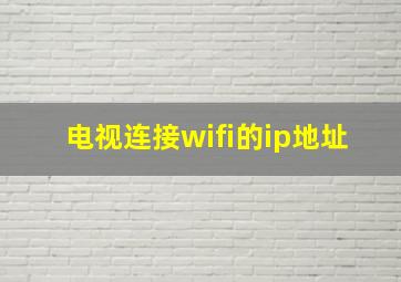 电视连接wifi的ip地址