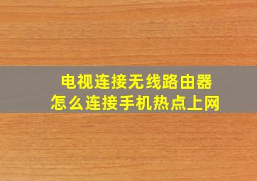 电视连接无线路由器怎么连接手机热点上网