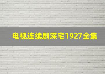 电视连续剧深宅1927全集