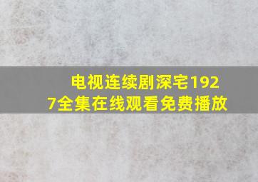 电视连续剧深宅1927全集在线观看免费播放