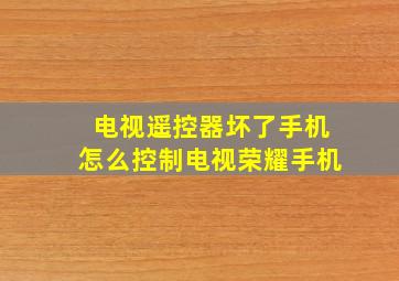 电视遥控器坏了手机怎么控制电视荣耀手机