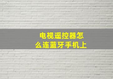 电视遥控器怎么连蓝牙手机上