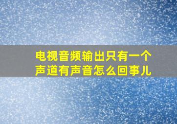 电视音频输出只有一个声道有声音怎么回事儿