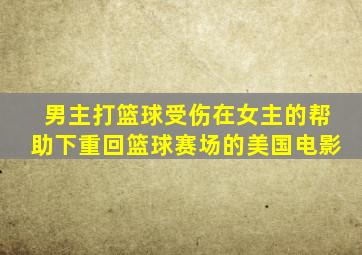 男主打篮球受伤在女主的帮助下重回篮球赛场的美国电影