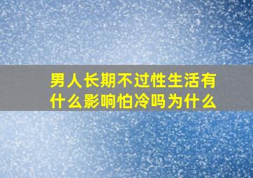 男人长期不过性生活有什么影响怕冷吗为什么