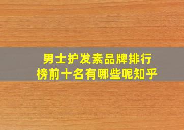 男士护发素品牌排行榜前十名有哪些呢知乎