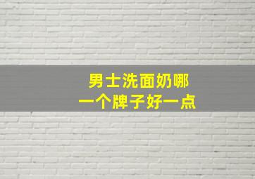 男士洗面奶哪一个牌子好一点