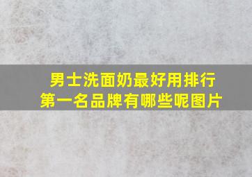 男士洗面奶最好用排行第一名品牌有哪些呢图片