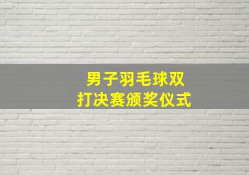 男子羽毛球双打决赛颁奖仪式