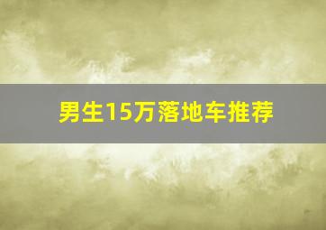 男生15万落地车推荐