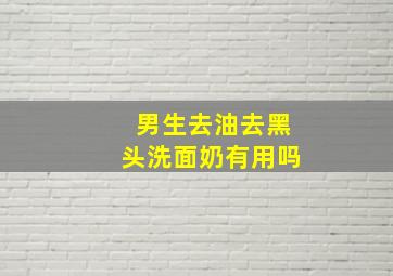 男生去油去黑头洗面奶有用吗