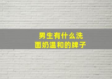 男生有什么洗面奶温和的牌子