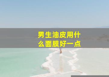 男生油皮用什么面膜好一点