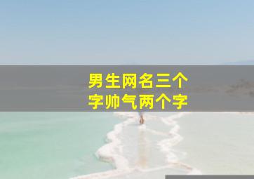 男生网名三个字帅气两个字