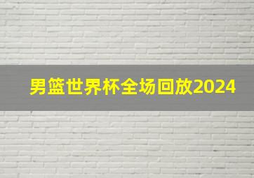 男篮世界杯全场回放2024