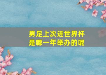 男足上次进世界杯是哪一年举办的呢