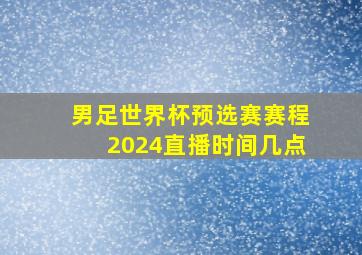 男足世界杯预选赛赛程2024直播时间几点