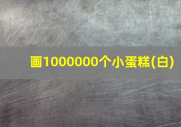 画1000000个小蛋糕(白)