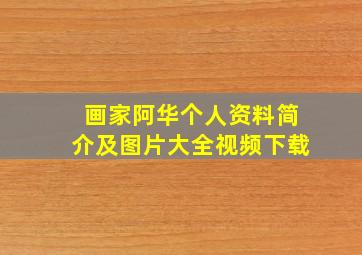 画家阿华个人资料简介及图片大全视频下载