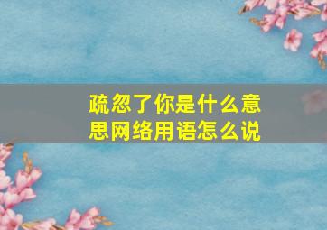 疏忽了你是什么意思网络用语怎么说