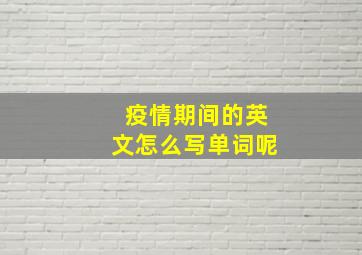 疫情期间的英文怎么写单词呢