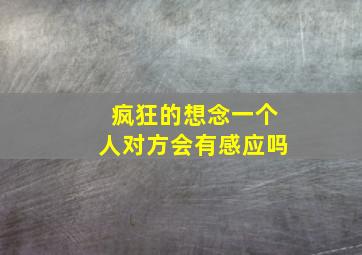 疯狂的想念一个人对方会有感应吗