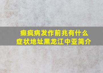 癫疯病发作前兆有什么症状地址黑龙江中亚简介