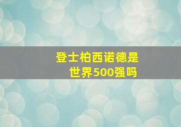 登士柏西诺德是世界500强吗