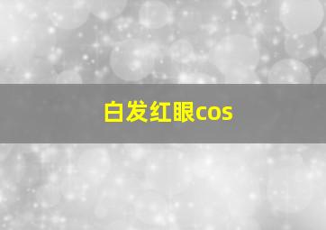 白发红眼cos