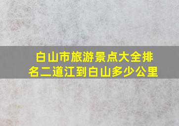 白山市旅游景点大全排名二道江到白山多少公里