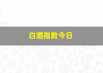 白酒指数今日