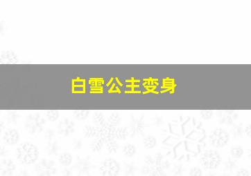 白雪公主变身