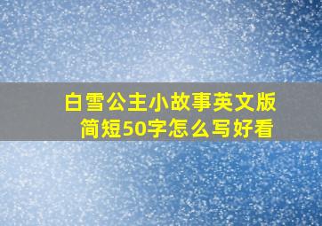 白雪公主小故事英文版简短50字怎么写好看