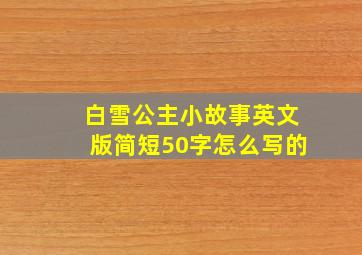 白雪公主小故事英文版简短50字怎么写的