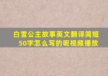 白雪公主故事英文翻译简短50字怎么写的呢视频播放