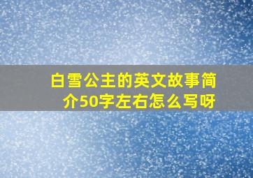 白雪公主的英文故事简介50字左右怎么写呀