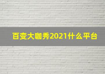 百变大咖秀2021什么平台